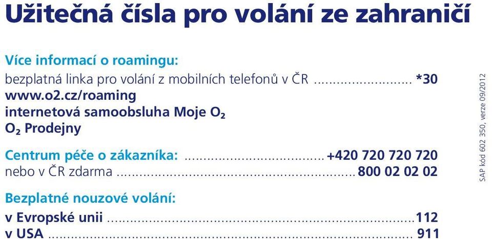 cz/roaming internetová samoobsluha Moje O 2 O 2 Prodejny Centrum péče o zákazníka:.