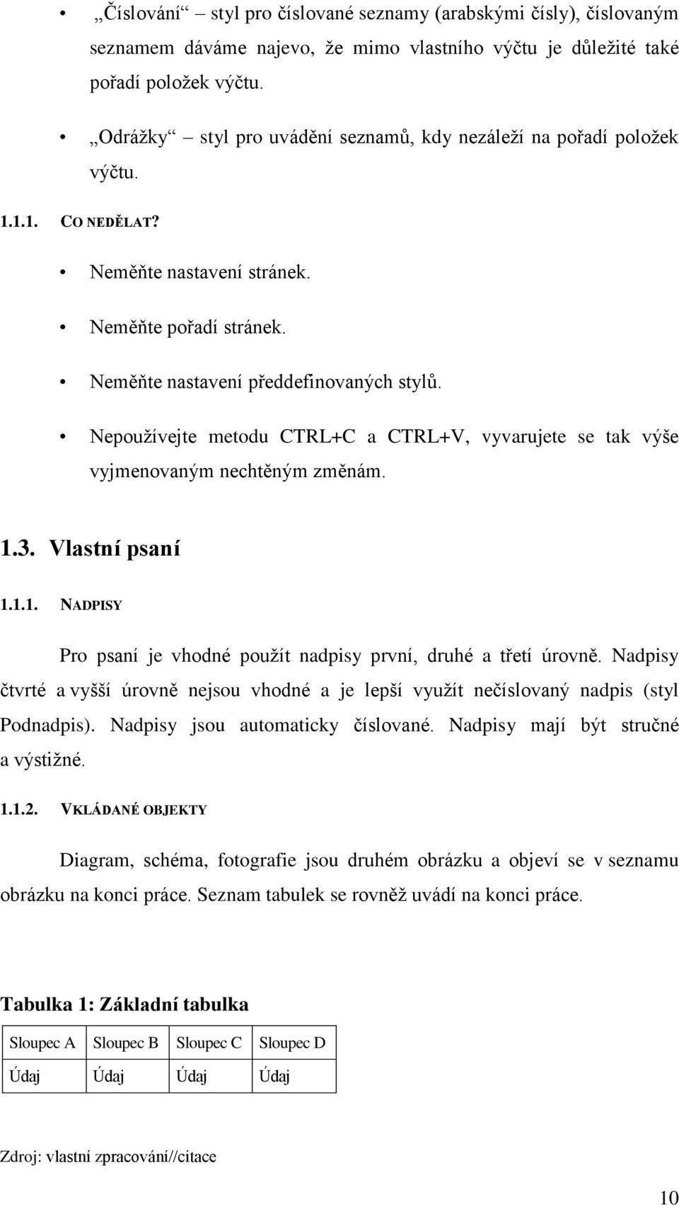 Nepoužívejte metodu CTRL+C a CTRL+V, vyvarujete se tak výše vyjmenovaným nechtěným změnám. 1.3. Vlastní psaní 1.1.1. NADPISY Pro psaní je vhodné použít nadpisy první, druhé a třetí úrovně.