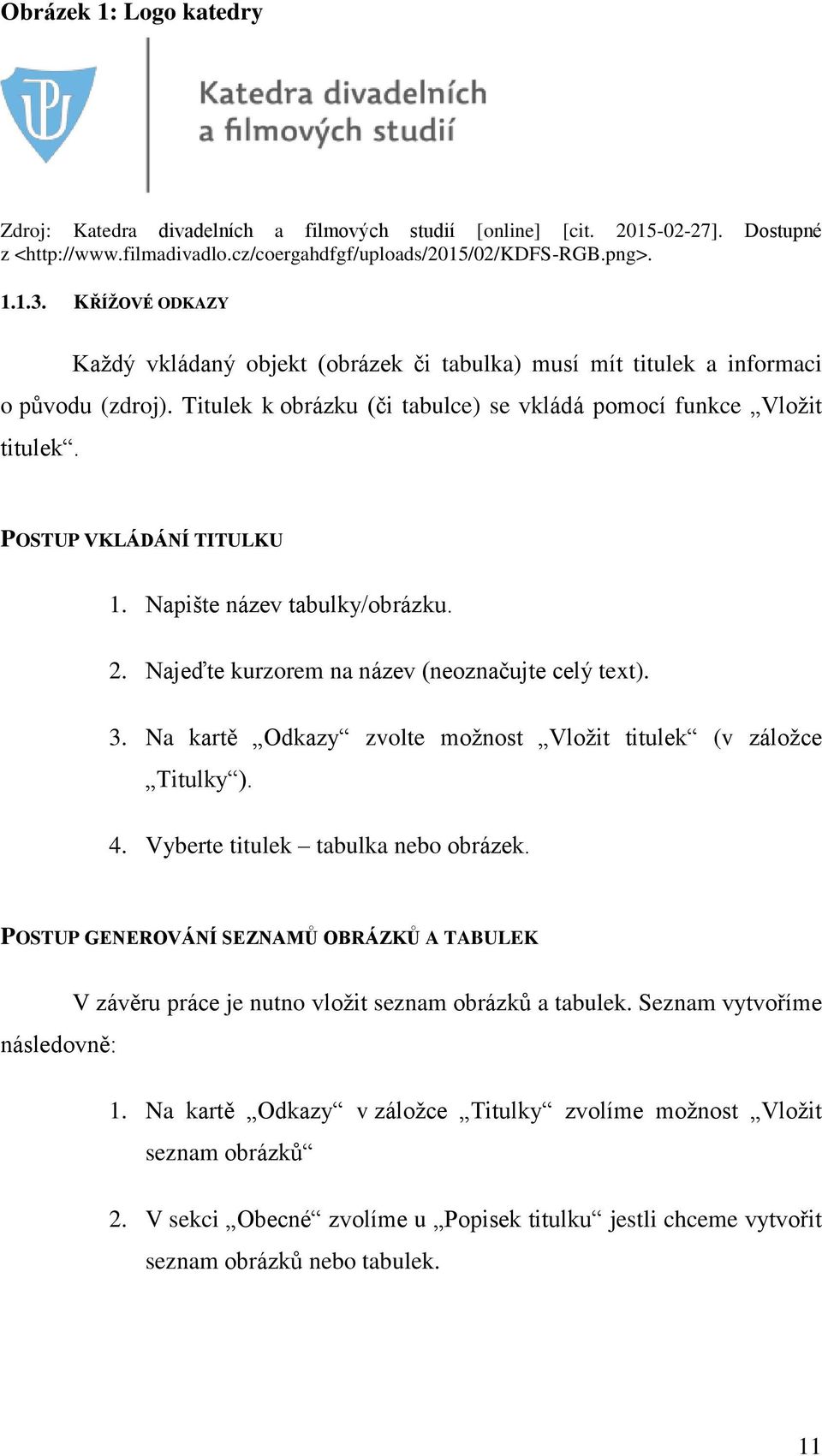 POSTUP VKLÁDÁNÍ TITULKU 1. Napište název tabulky/obrázku. 2. Najeďte kurzorem na název (neoznačujte celý text). 3. Na kartě Odkazy zvolte možnost Vložit titulek (v záložce Titulky ). 4.