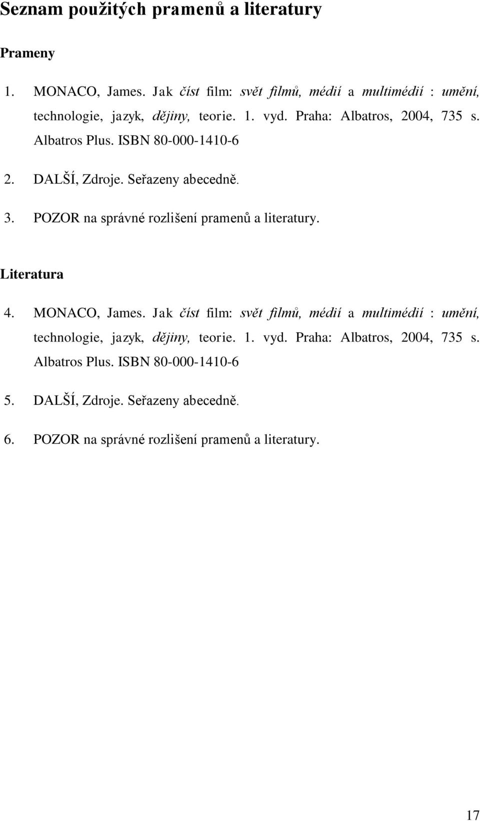 ISBN 80-000-1410-6 2. DALŠÍ, Zdroje. Seřazeny abecedně. 3. POZOR na správné rozlišení pramenů a literatury. Literatura 4. MONACO, James.