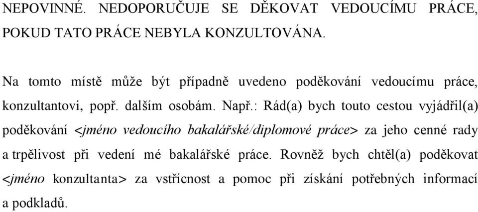 : Rád(a) bych touto cestou vyjádřil(a) poděkování <jméno vedoucího bakalářské/diplomové práce> za jeho cenné rady a