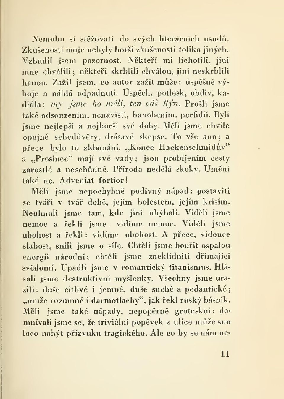 Úspch, potlesk, obdiv, kadidla: my jsme ho mli, ten váš Rýn. Prošli jsme také odsouzením, nenávistí, hanobením, perfidií. Byli jsme nejlepší a nejhorší své doby.