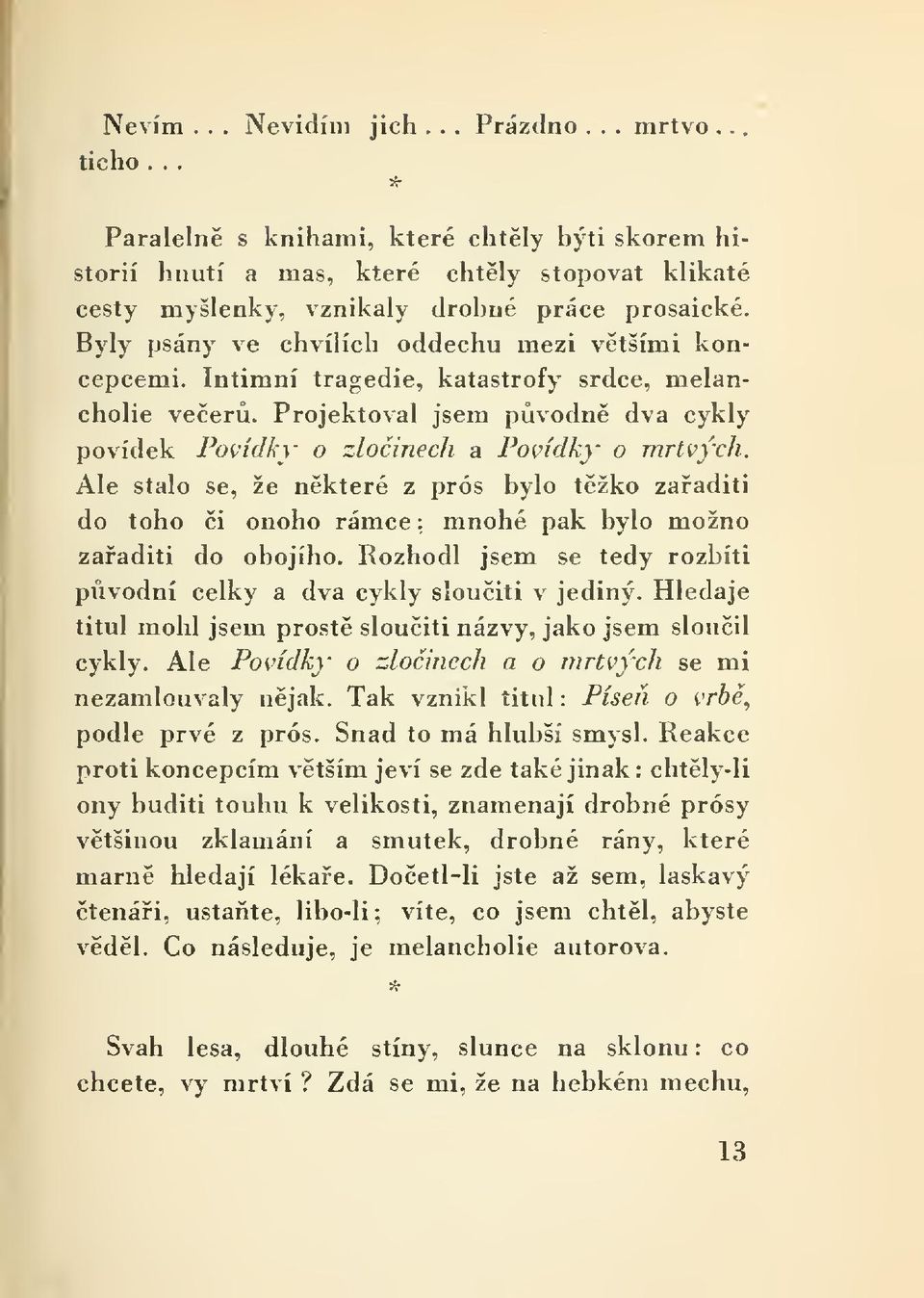 Ale stalo se, že nkteré z pros bylo tžko zaaditi do toho i onoho rámce : mnohé pak bylo možno zaaditi do obojího. Rozhodl jsem se tedy rozbíti pvodní celky a dva cykly slouiti v jediný.