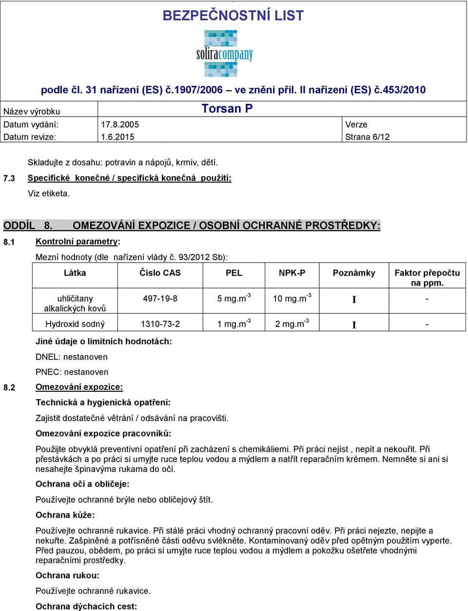 uhličitany alkalických kovů 497-19-8 5 mg.m -3 10 mg.m -3 I - Hydroxid sodný 1310-73-2 1 mg.m -3 2 mg.m -3 I - Jiné údaje o limitních hodnotách: DNEL: nestanoven PNEC: nestanoven 8.