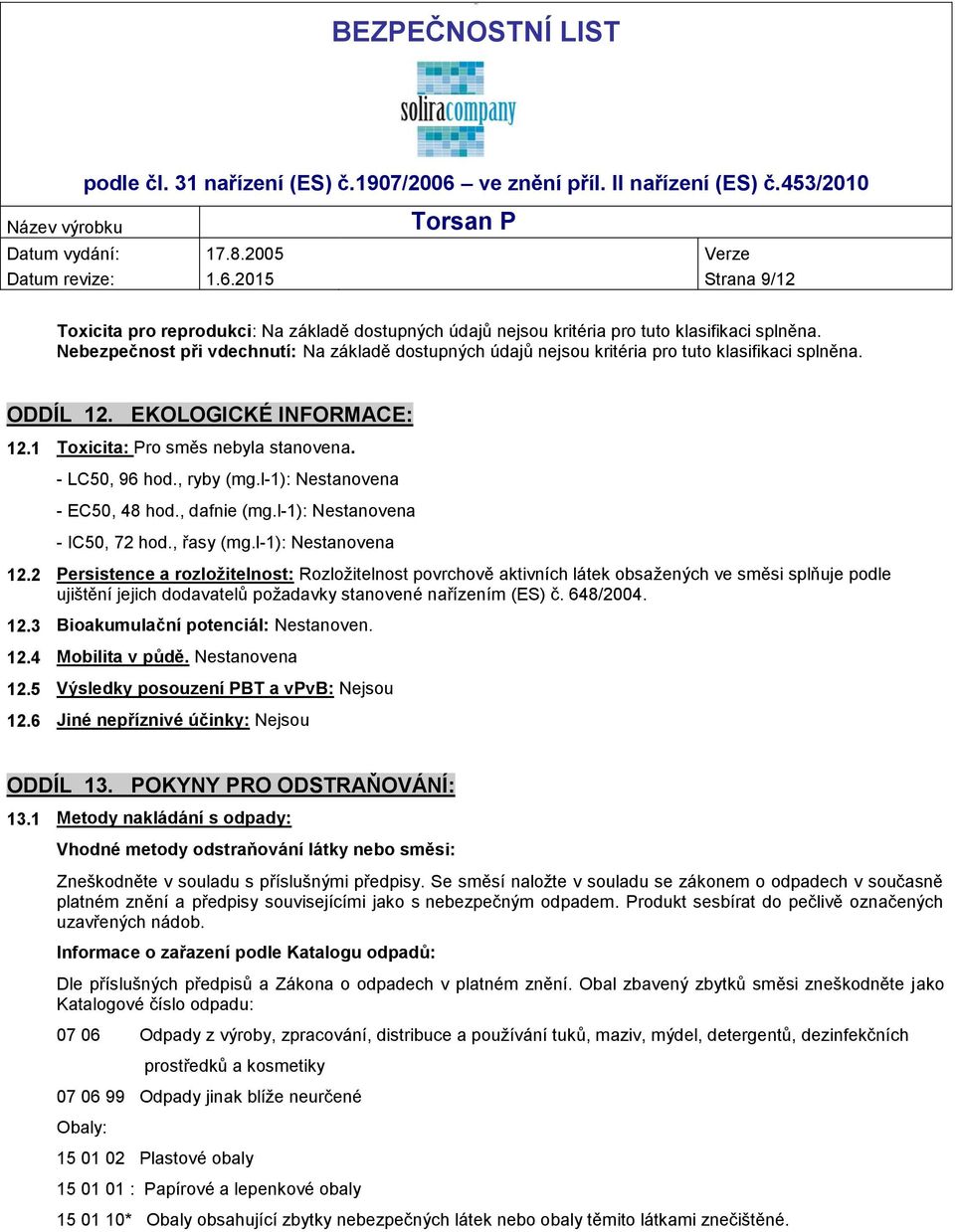 , ryby (mg.l-1): - EC50, 48 hod., dafnie (mg.l-1): - IC50, 72 hod., řasy (mg.l-1): 12.