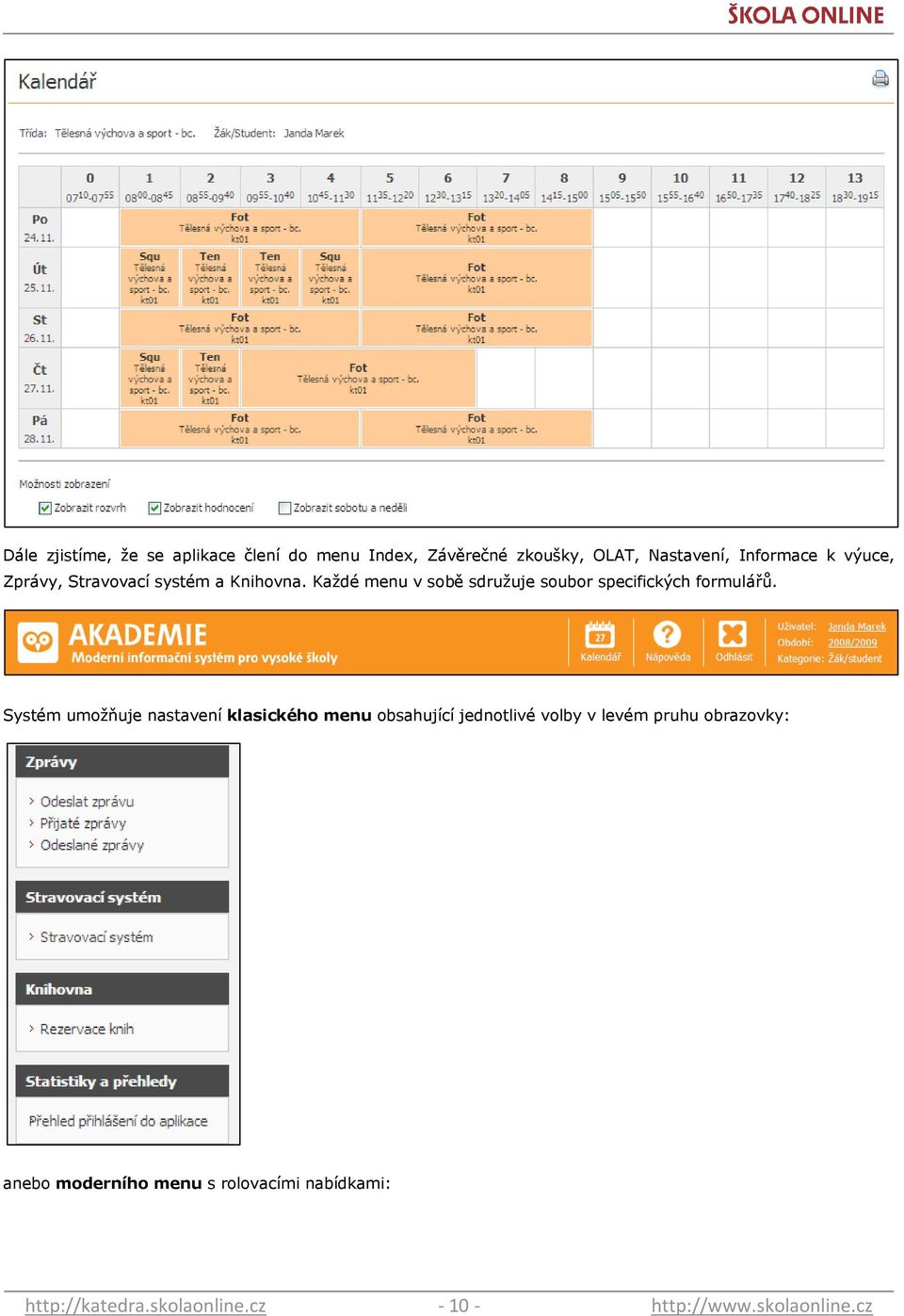 Kaţdé menu v sobě sdruţuje soubor specifických formulářů.