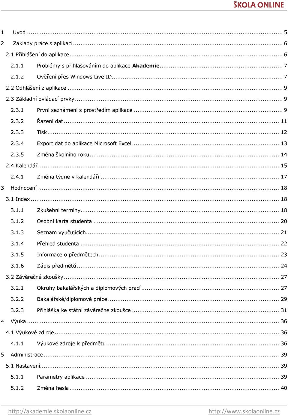 .. 14 2.4 Kalendář... 15 2.4.1 Změna týdne v kalendáři... 17 3 Hodnocení... 18 3.1 Index... 18 3.1.1 Zkušební termíny... 18 3.1.2 Osobní karta studenta... 20 3.1.3 Seznam vyučujících... 21 3.1.4 Přehled studenta.