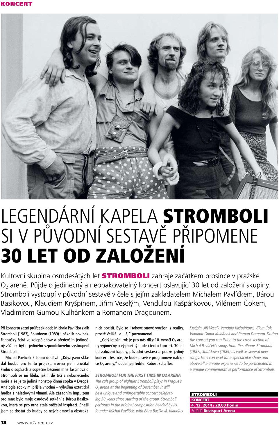 Stromboli vystoupí v původní sestavě v čele s jejím zakladatelem Michalem Pavlíčkem, Bárou Basikovou, Klaudiem Kryšpínem, Jiřím Veselým, Vendulou Kašpárkovou, Vilémem Čokem, Vladimírem Gumou