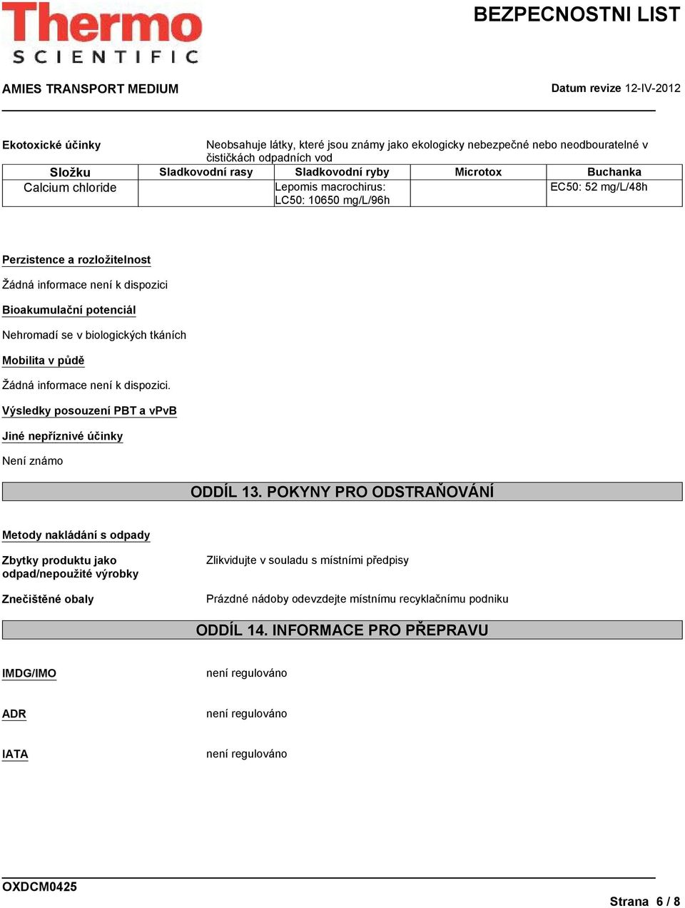 v půdě Žádná informace není k dispozici. Výsledky posouzení PBT a vpvb Jiné nepříznivé účinky ODDÍL 13.