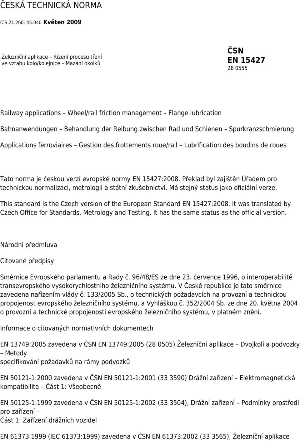 Bahnanwendungen Behandlung der Reibung zwischen Rad und Schienen Spurkranzschmierung Applications ferroviaires Gestion des frottements roue/rail Lubrification des boudins de roues Tato norma je