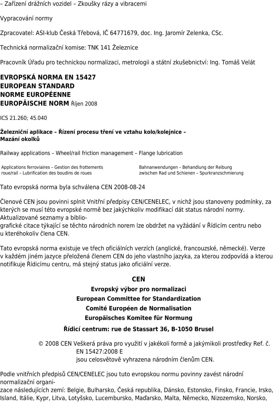 Tomáš Velát EVROPSKÁ NORMA EN 15427 EUROPEAN STANDARD NORME EUROPÉENNE EUROPÄISCHE NORM Říjen 2008 ICS 21.260; 45.