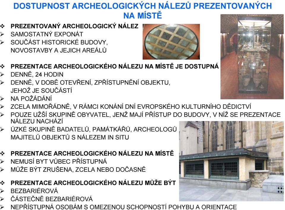 OBYVATEL, JENŽ MAJÍ PŘÍSTUP DO BUDOVY, V NÍŽ SE PREZENTACE NÁLEZU NACHÁZÍ ÚZKÉ SKUPINĚ BADATELŮ, PAMÁTKÁŘŮ, ARCHEOLOGŮ MAJITELŮ OBJEKTŮ S NÁLEZEM IN SITU PREZENTACE ARCHEOLOGICKÉHO NÁLEZU NA MÍSTĚ