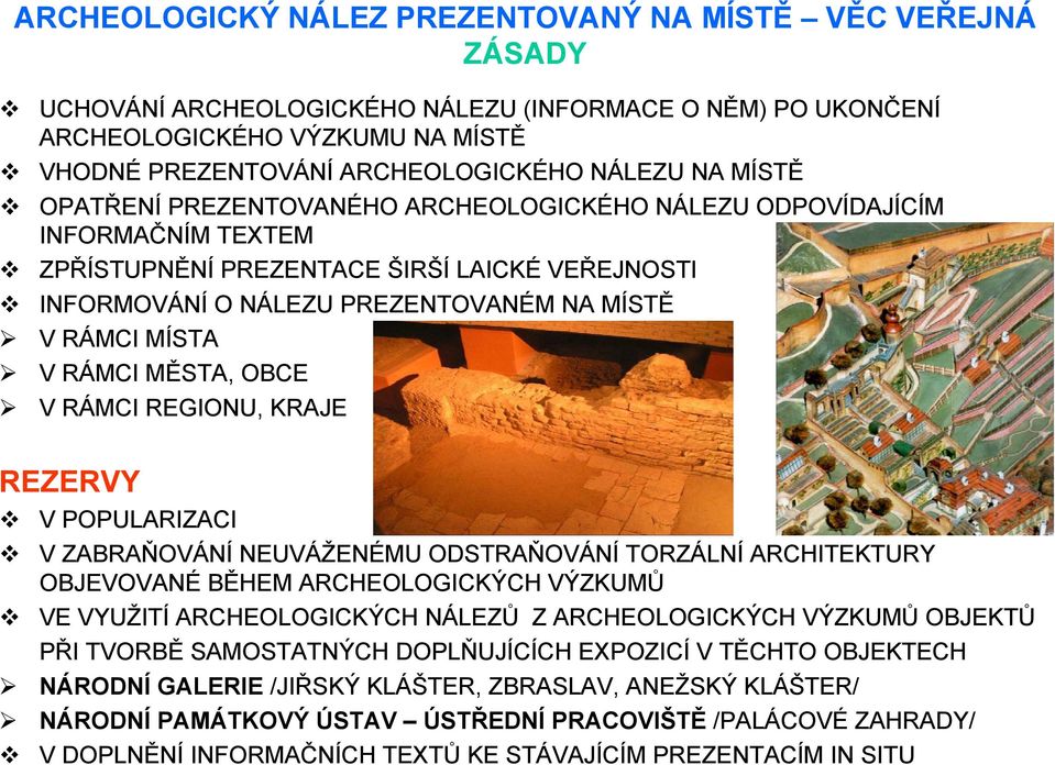 RÁMCI MĚSTA, OBCE V RÁMCI REGIONU, KRAJE REZERVY V POPULARIZACI V ZABRAŇOVÁNÍ NEUVÁŽENÉMU ODSTRAŇOVÁNÍ TORZÁLNÍ ARCHITEKTURY OBJEVOVANÉ BĚHEM ARCHEOLOGICKÝCH VÝZKUMŮ VE VYUŽITÍ ARCHEOLOGICKÝCH NÁLEZŮ