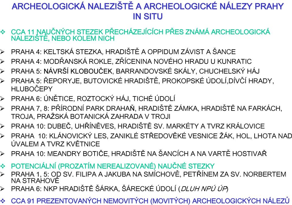 HRADY, HLUBOČEPY PRAHA 6: ÚNĚTICE, ROZTOCKÝ HÁJ, TICHÉ ÚDOLÍ PRAHA 7, 8: PŘÍRODNÍ PARK DRAHAŇ, HRADIŠTĚ ZÁMKA, HRADIŠTĚ NA FARKÁCH, TROJA, PRAŽSKÁ BOTANICKÁ ZAHRADA V TROJI PRAHA 10: DUBEČ,