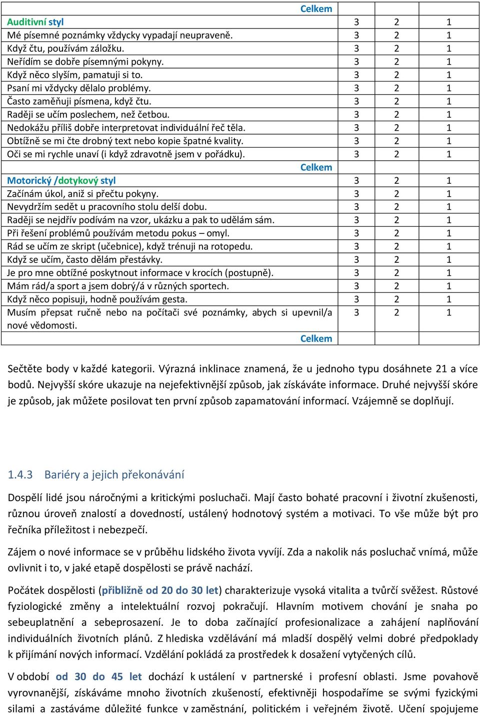 3 2 1 Obtížně se mi čte drobný text nebo kopie špatné kvality. 3 2 1 Oči se mi rychle unaví (i když zdravotně jsem v pořádku).