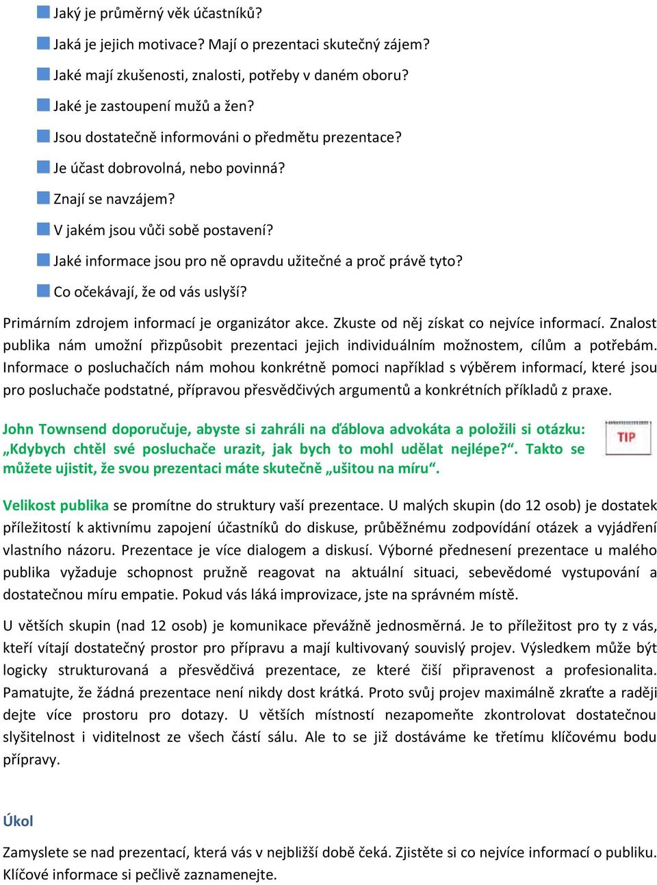 Jaké informace jsou pro ně opravdu užitečné a proč právě tyto? Co očekávají, že od vás uslyší? Primárním zdrojem informací je organizátor akce. Zkuste od něj získat co nejvíce informací.