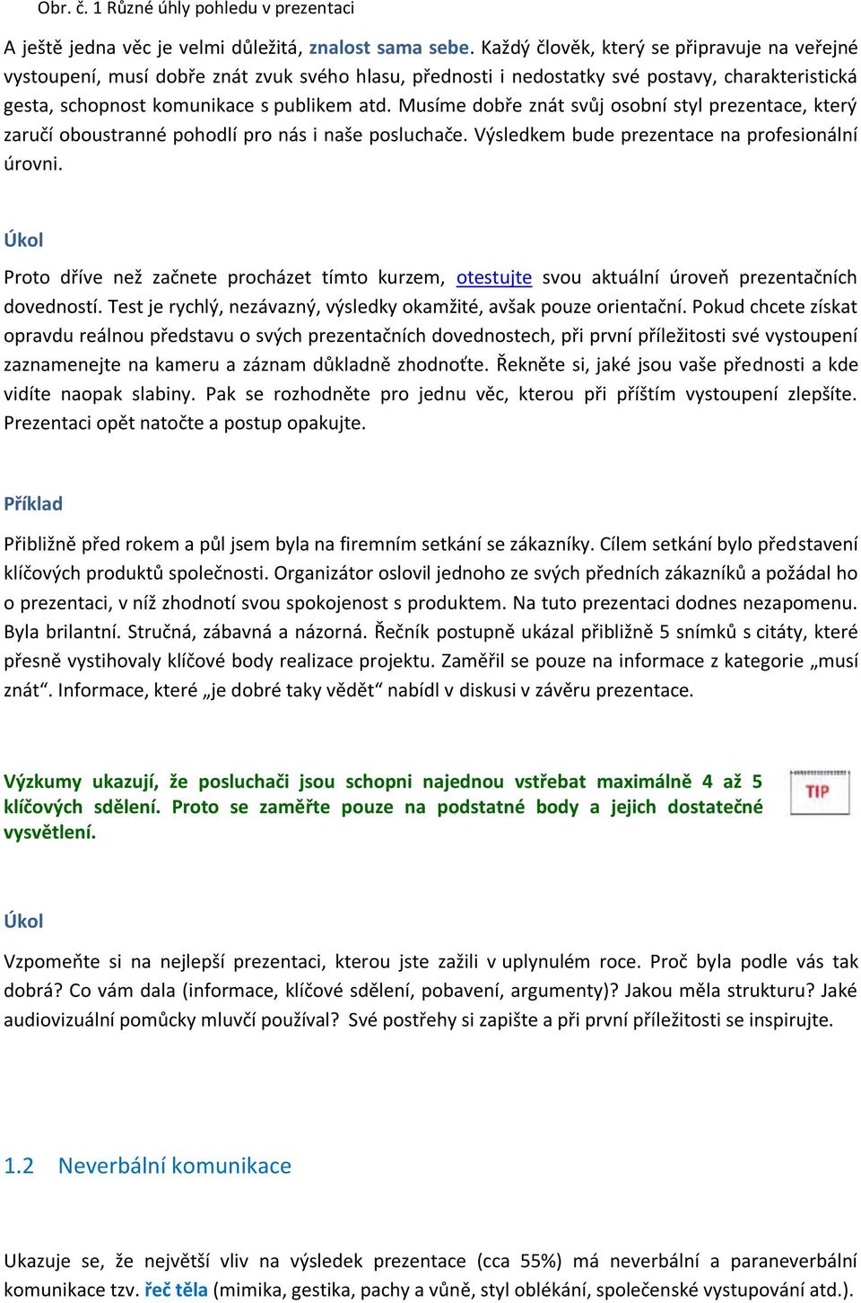 Musíme dobře znát svůj osobní styl prezentace, který zaručí oboustranné pohodlí pro nás i naše posluchače. Výsledkem bude prezentace na profesionální úrovni.