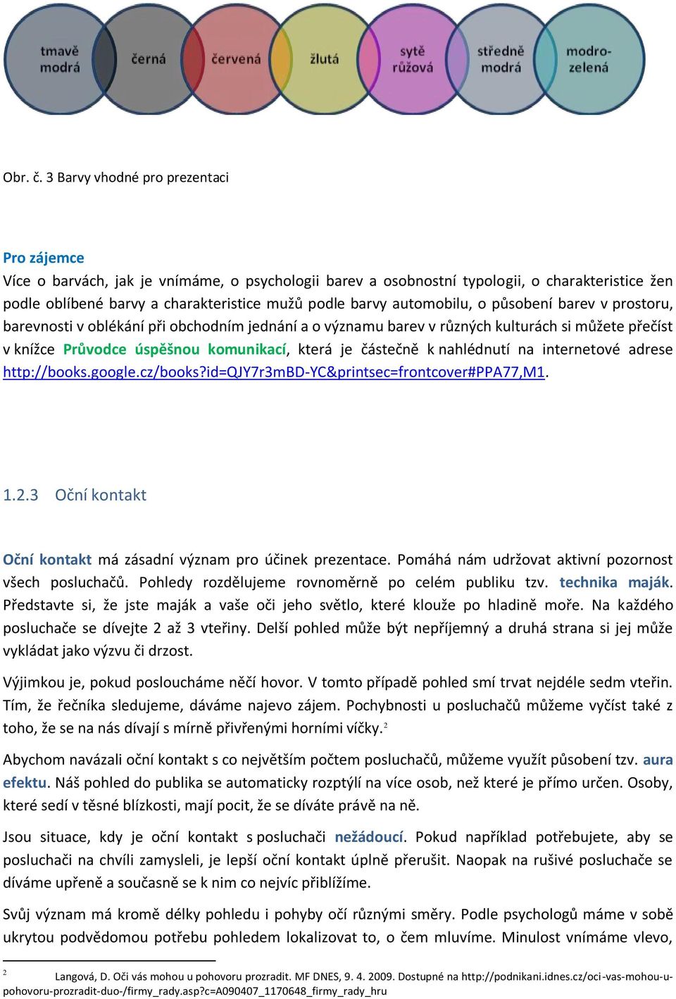 automobilu, o působení barev v prostoru, barevnosti v oblékání při obchodním jednání a o významu barev v různých kulturách si můžete přečíst v knížce Průvodce úspěšnou komunikací, která je částečně k