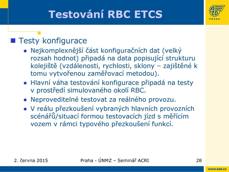 Hlavní váha testování konfigurace připadá na testy v prostředí simulovaného okolí RBC. Neproveditelné testovat za reálného provozu.