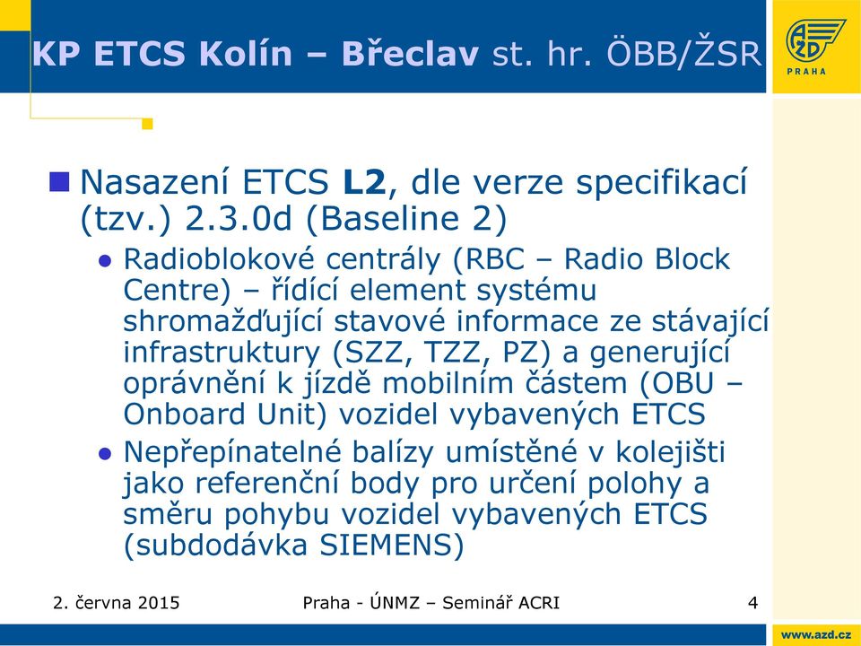 infrastruktury (SZZ, TZZ, PZ) a generující oprávnění k jízdě mobilním částem (OBU Onboard Unit) vozidel vybavených ETCS