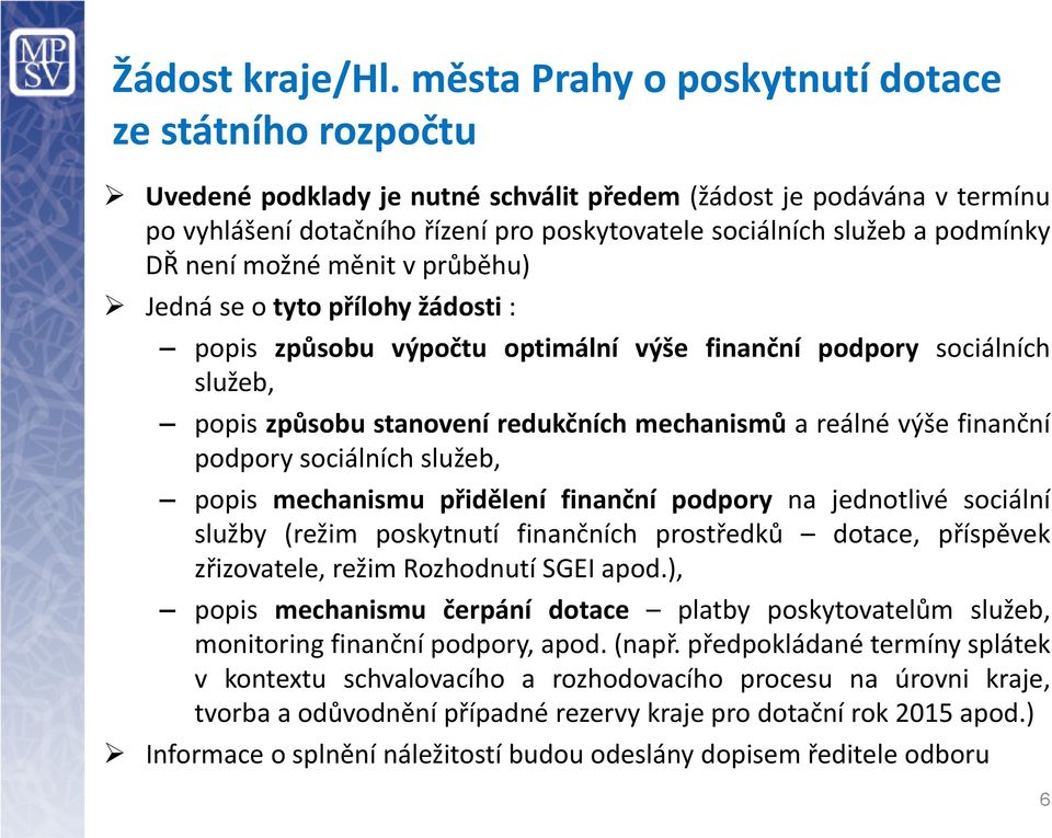 podmínky DŘ není možné měnit v průběhu) Jedná se o tyto přílohy žádosti : popis způsobu výpočtu optimální výše finanční podpory sociálních služeb, popis způsobu stanovení redukčních mechanismů a