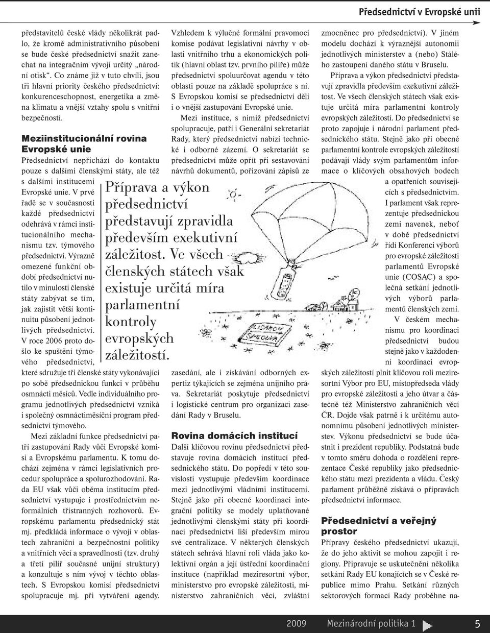 Meziinstitucionální rovina Evropské unie Předsednictví nepřichází do kontaktu pouze s dalšími členskými státy, ale též s dalšími institucemi Evropské unie.