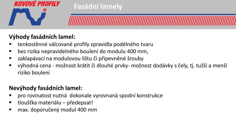 možnost krátit či dlouhé prvky- možnost dodávky s čely, tj.