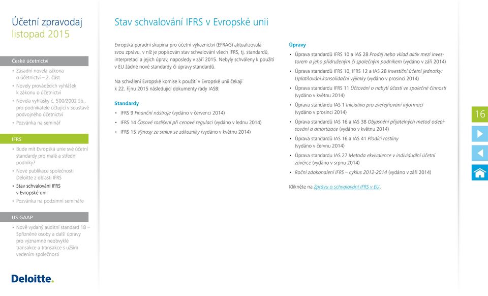 říjnu 2015 následující dokumenty rady IASB: Standardy 9 Finanční nástroje (vydáno v červenci 2014) 14 Časové rozlišení při cenové regulaci (vydáno v lednu 2014) 15 Výnosy ze smluv se zákazníky