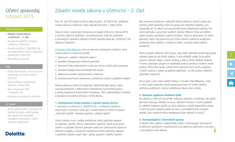 Směrnice ) do zákona o účetnictví. V říjnovém čísle dreportu jsme se věnovali následujícím změnám, které novela zákona o účetnictví přináší: 1. Stanovení subjektu veřejného zájmu 2.