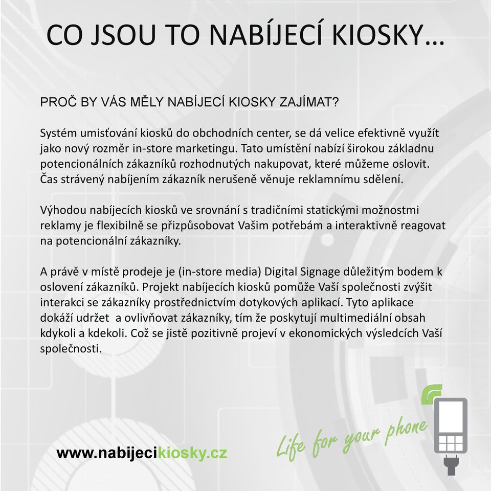 Výhodou nabíjecích kiosků ve srovnání s tradičními statickými možnostmi reklamy je flexibilně se přizpůsobovat Vašim potřebám a interaktivně reagovat na potencionální zákazníky.