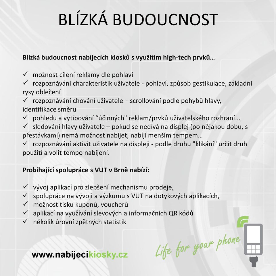 .. sledování hlavy uživatele pokud se nedívá na displej (po nějakou dobu, s přestávkami) nemá možnost nabíjet, nabíjí menším tempem rozpoznávání aktivit uživatele na displeji - podle druhu "klikání"