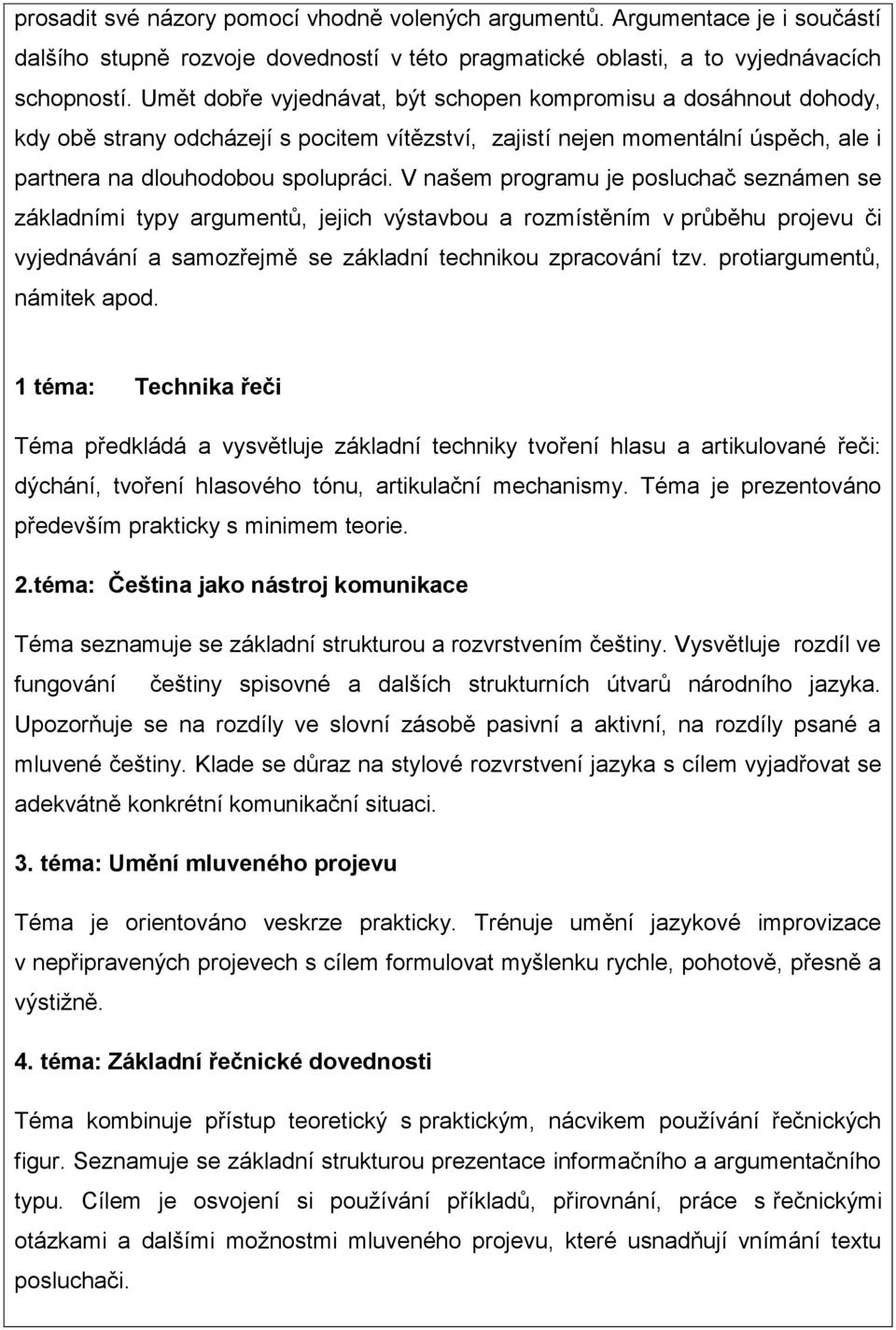 V našem programu je posluchač seznámen se základními typy argumentů, jejich výstavbou a rozmístěním v průběhu projevu či vyjednávání a samozřejmě se základní technikou zpracování tzv.