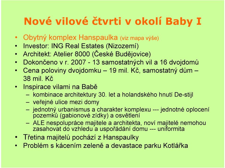 let a holandského hnutí De-stijl veřejné ulice mezi domy jednotný urbanismus a charakter komplexu --- jednotné oplocení pozemků (gabionové zídky) a osvětlení ALE