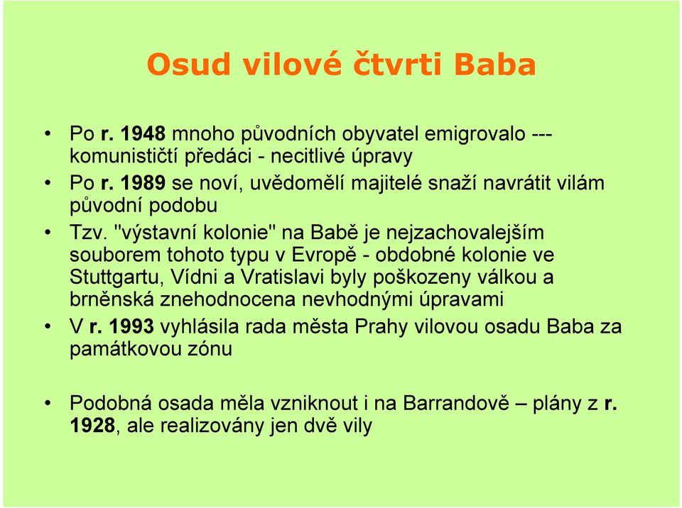 "výstavní kolonie" na Babě je nejzachovalejším souborem tohoto typu v Evropě - obdobné kolonie ve Stuttgartu, Vídni a Vratislavi byly