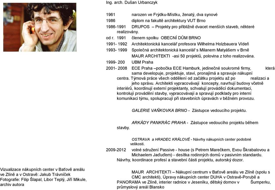 1991 členem spolku OBECNÍ DŮM BRNO 1991-1992 Architektonická kancelář profesora Wilhelma Holzbauera Vídeň 1993-1999 Společná architektonická kancelář s Milanem Matyášem v Brně MAUR ARCHITEKTI -asi 50