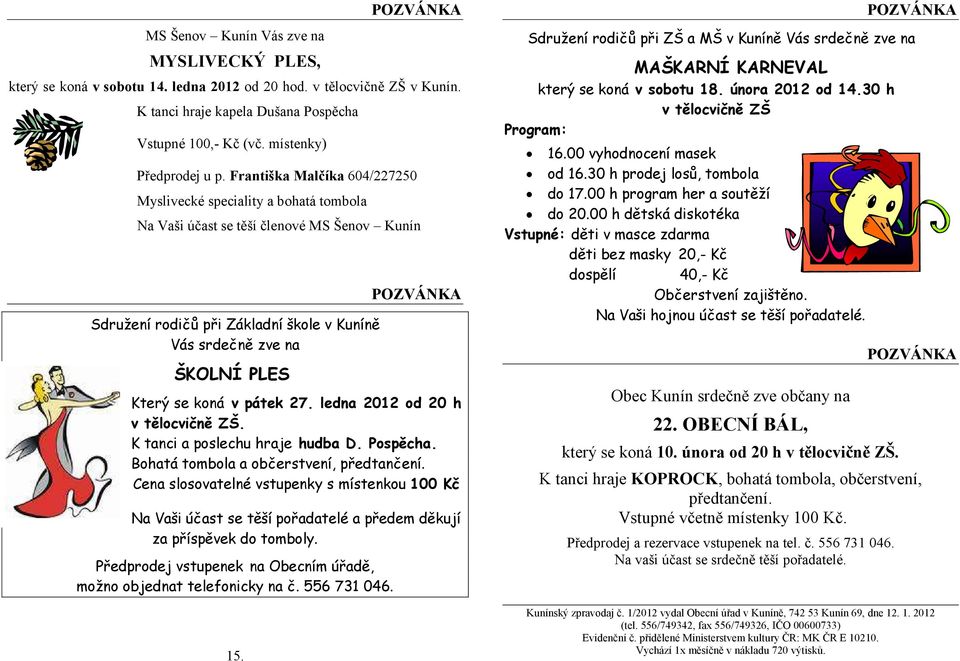 Františka Malčíka 604/227250 Myslivecké speciality a bohatá tombola Na Vaši účast se těší členové MS Šenov Kunín Sdružení rodičů při Základní škole v Kuníně Vás srdečně zve na ŠKOLNÍ PLES POZVÁNKA