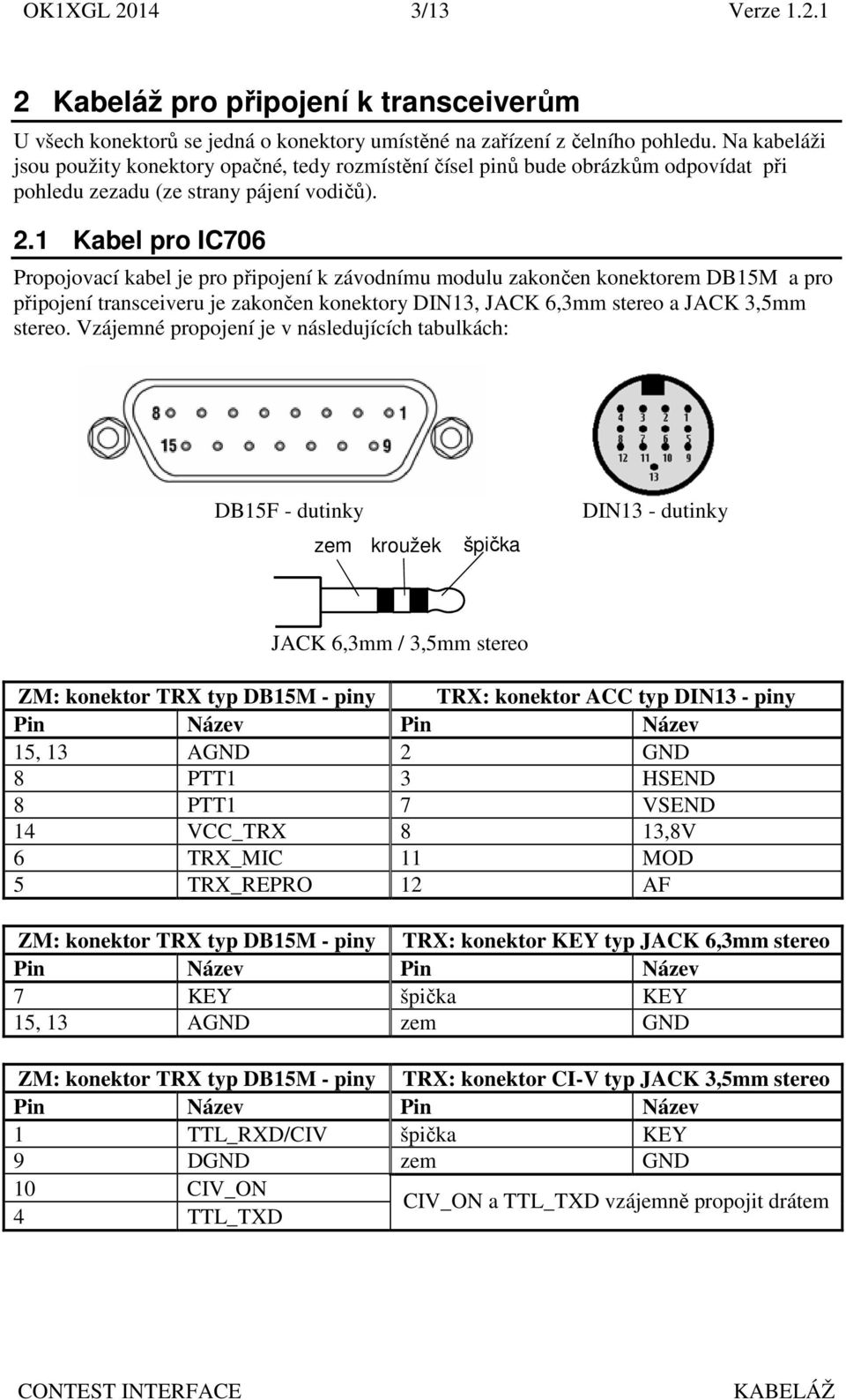 .1 Kabel pro IC706 připojení transceiveru je zakončen konektory DIN13, JACK 6,3mm stereo a JACK 3,5mm stereo.