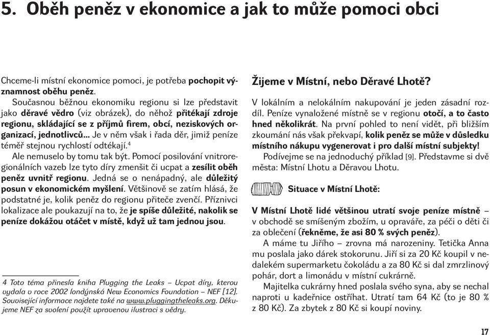 něm však i řada děr, jimiž peníze téměř stejnou rychlostí odtékají. 4 Ale nemuselo by tomu tak být.