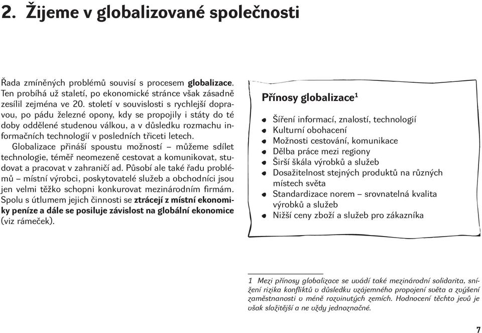 letech. Globalizace přináší spoustu možností můžeme sdílet technologie, téměř neomezeně cestovat a komunikovat, studovat a pracovat v zahraničí ad.