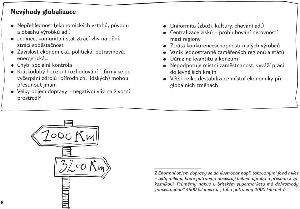 vyčerpání zdrojů (přírodních, lidských) mohou přesunout jinam Velký objem dopravy negativní vliv na životní prostředí 2 Uniformita (zboží, kultury, chování ad.