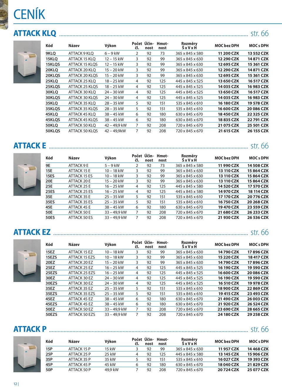 ATTACK 15 KLQS 12 15 kw 3 92 99 365 x 845 x 630 12 695 CZK 15 361 CZK 20KLQ ATTACK 20 KLQ 15 20 kw 3 92 99 365 x 845 x 630 12 290 CZK 14 871 CZK 20KLQS ATTACK 20 KLQS 15 20 kw 3 92 99 365 x 845 x 630