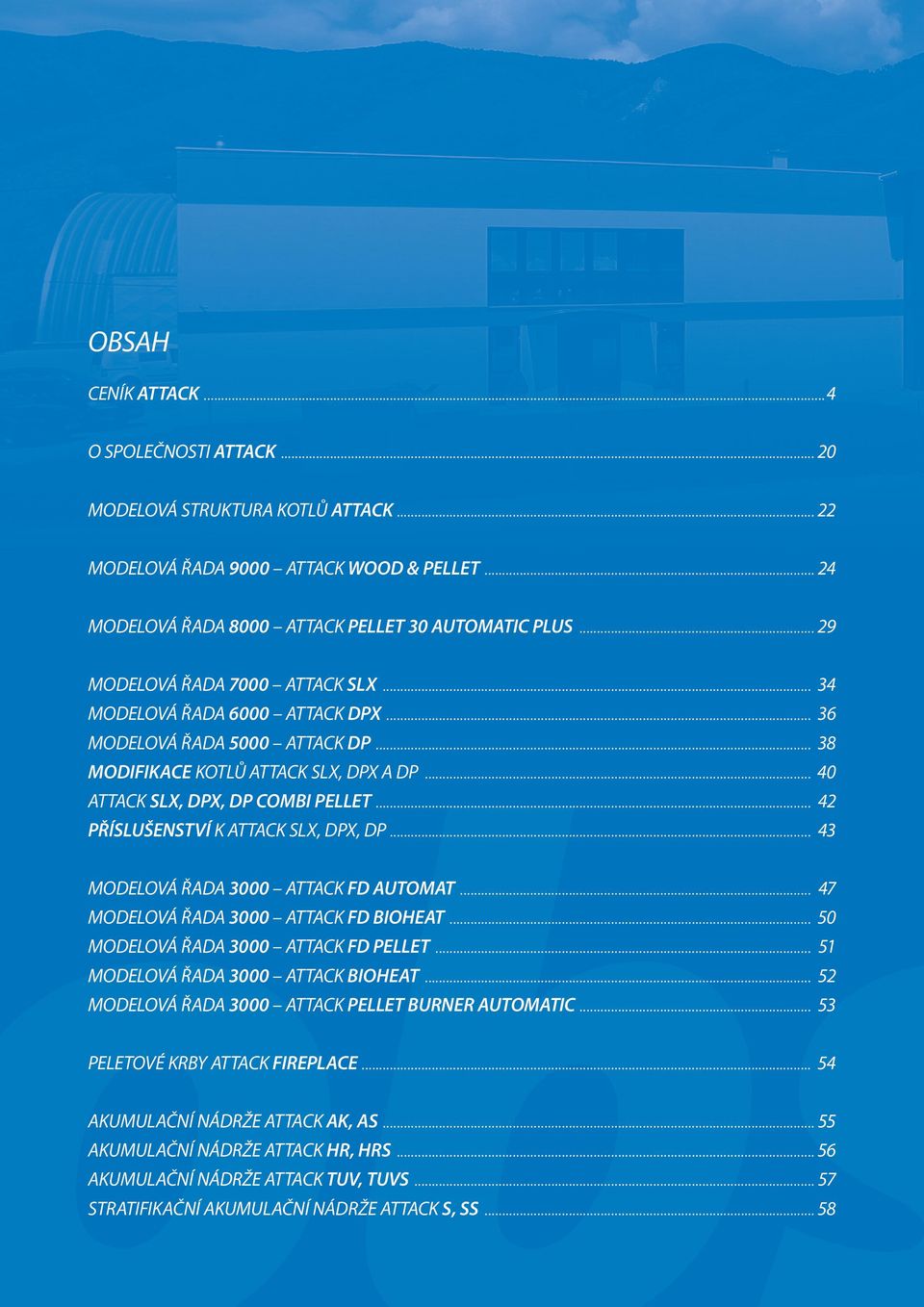 ... 42 PŘÍSLUŠENSTVÍ K ATTACK SLX, DPX, DP... 43 MODELOVÁ ŘADA 3000 ATTACK FD AUTOMAT... MODELOVÁ ŘADA 3000 ATTACK FD BIOHEAT.... MODELOVÁ ŘADA 3000 ATTACK FD PELLET.