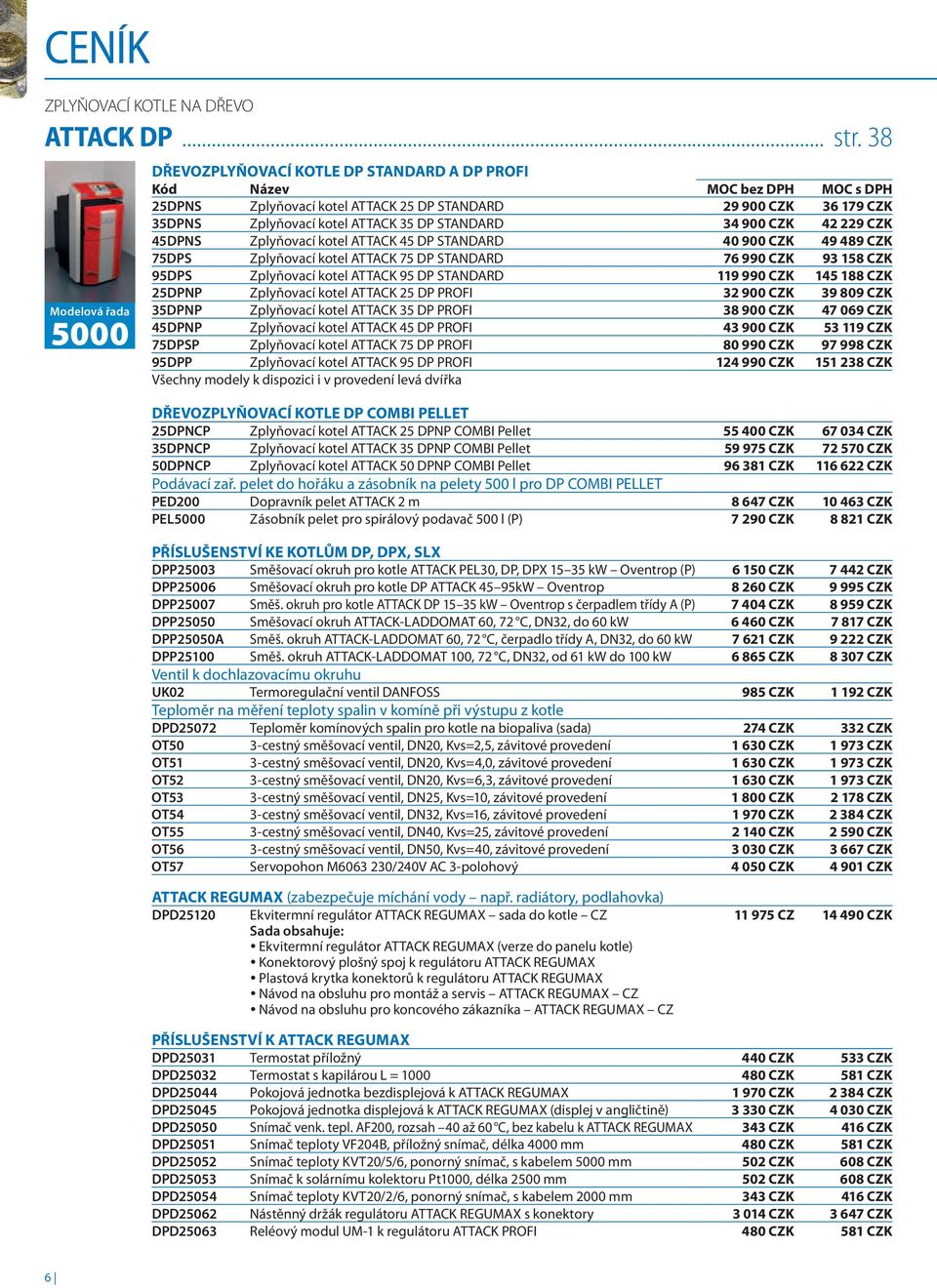 STANDARD 34 900 CZK 42 229 CZK 45DPNS Zplyňovací kotel ATTACK 45 DP STANDARD 40 900 CZK 49 489 CZK 75DPS Zplyňovací kotel ATTACK 75 DP STANDARD 76 990 CZK 93 158 CZK 95DPS Zplyňovací kotel ATTACK 95