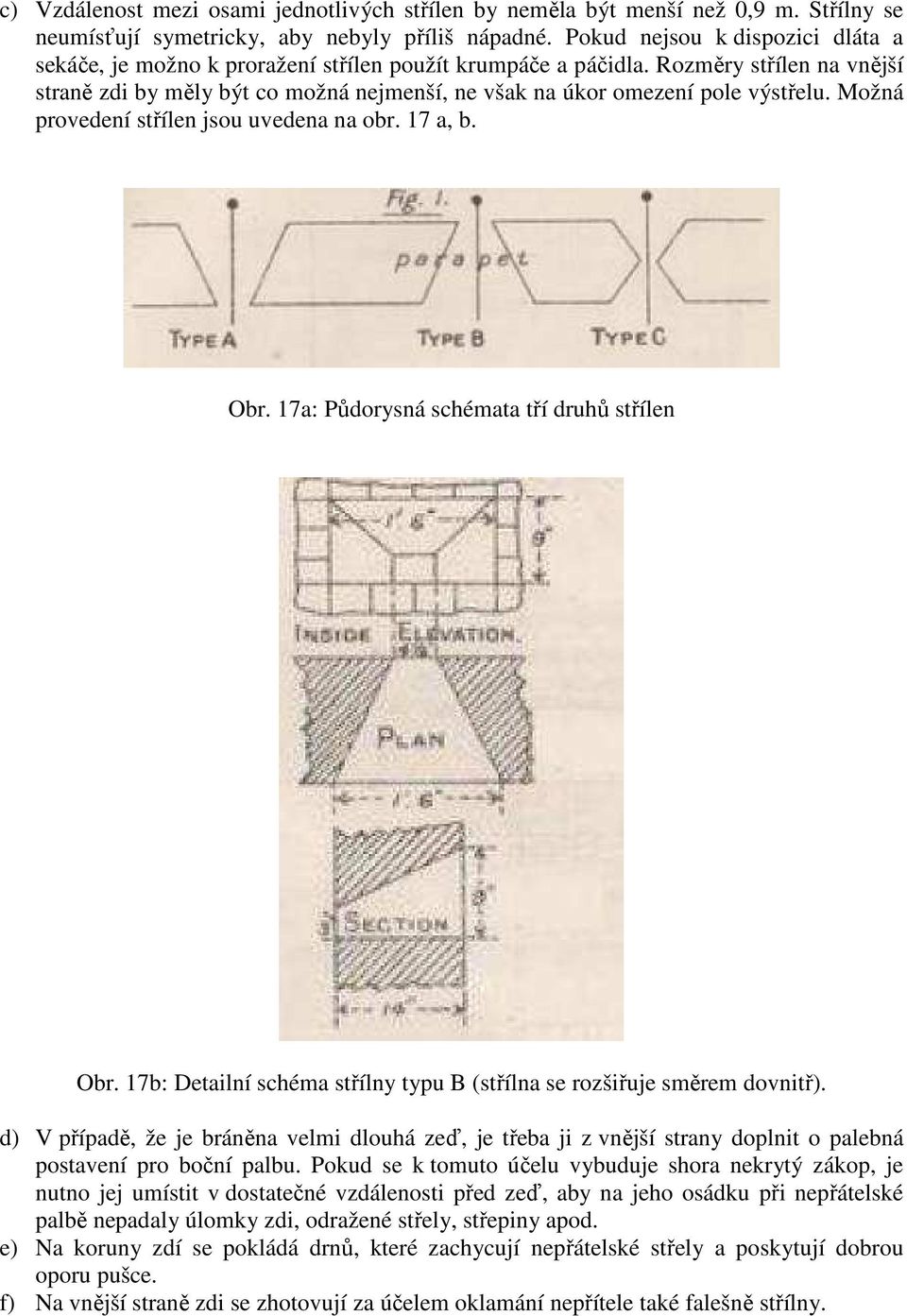 Rozměry střílen na vnější straně zdi by měly být co možná nejmenší, ne však na úkor omezení pole výstřelu. Možná provedení střílen jsou uvedena na obr. 17 a, b. Obr.