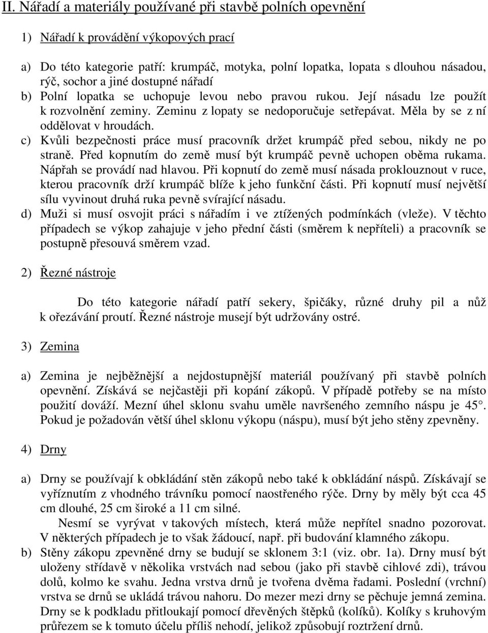 c) Kvůli bezpečnosti práce musí pracovník držet krumpáč před sebou, nikdy ne po straně. Před kopnutím do země musí být krumpáč pevně uchopen oběma rukama. Nápřah se provádí nad hlavou.