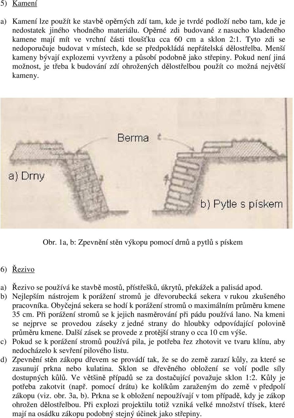 Menší kameny bývají explozemi vyvrženy a působí podobně jako střepiny. Pokud není jiná možnost, je třeba k budování zdí ohrožených dělostřelbou použít co možná největší kameny. Obr.