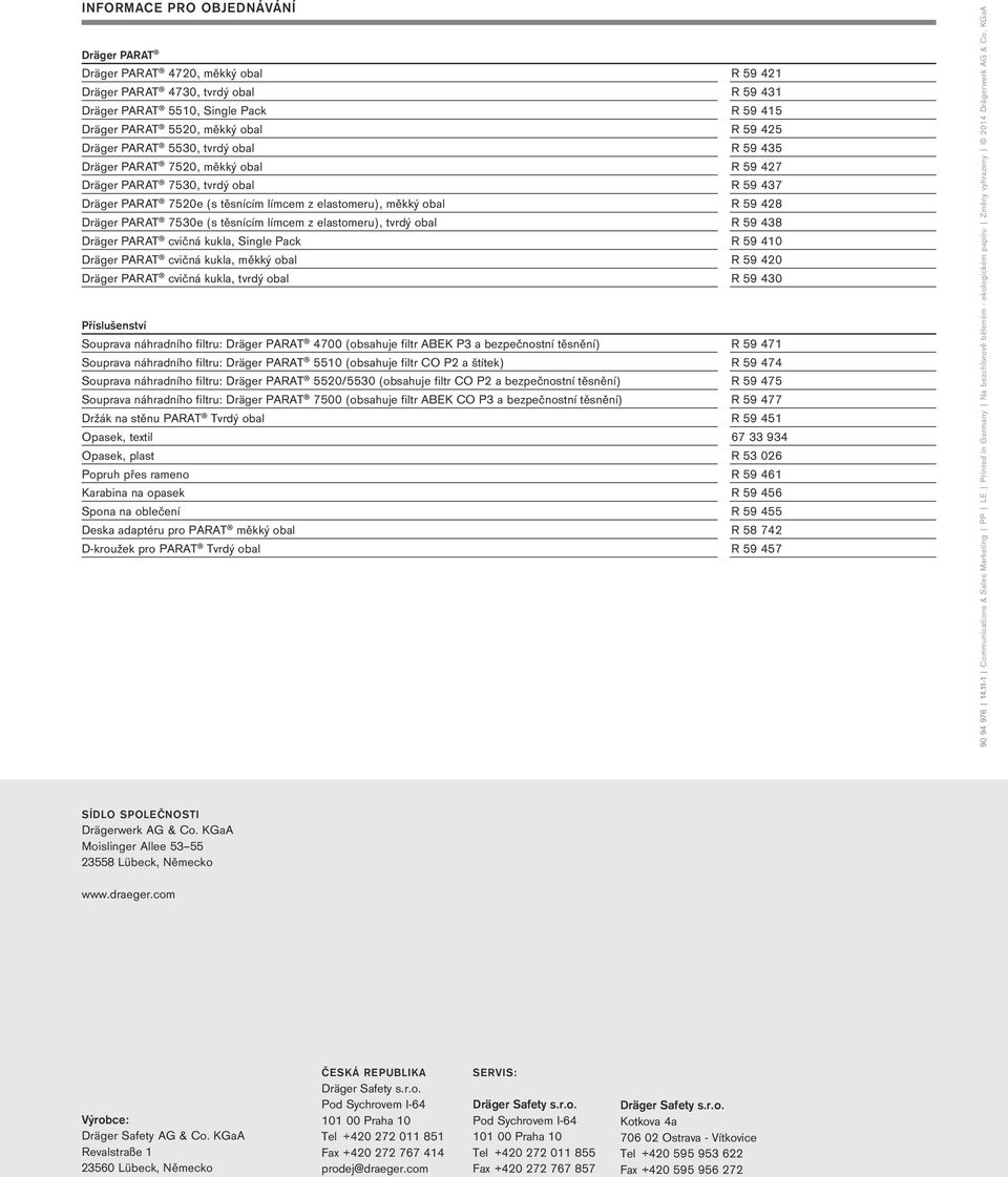 PARAT 7530e (s těsnícím límcem z elastomeru), tvrdý obal R 59 438 Dräger PARAT cvičná kukla, Single Pack R 59 410 Dräger PARAT cvičná kukla, měkký obal R 59 420 Dräger PARAT cvičná kukla, tvrdý obal