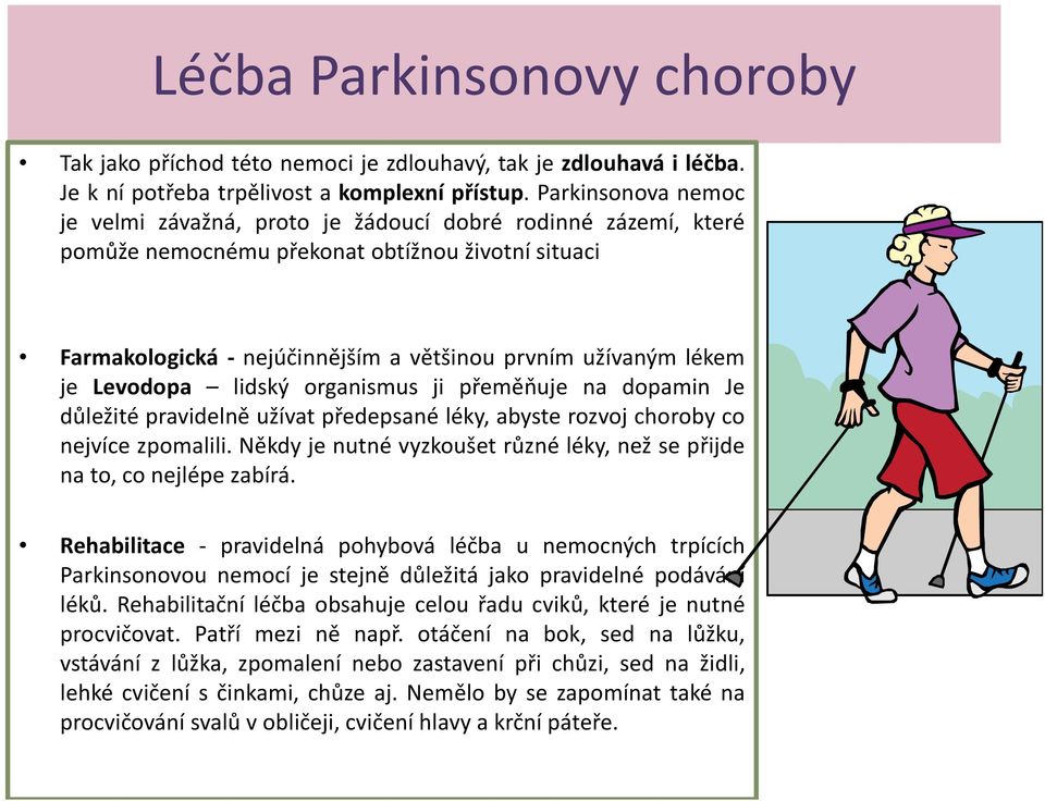 Levodopa lidský organismus ji přeměňuje na dopamin Je důležité pravidelně užívat předepsané léky, abyste rozvoj choroby co nejvíce zpomalili.