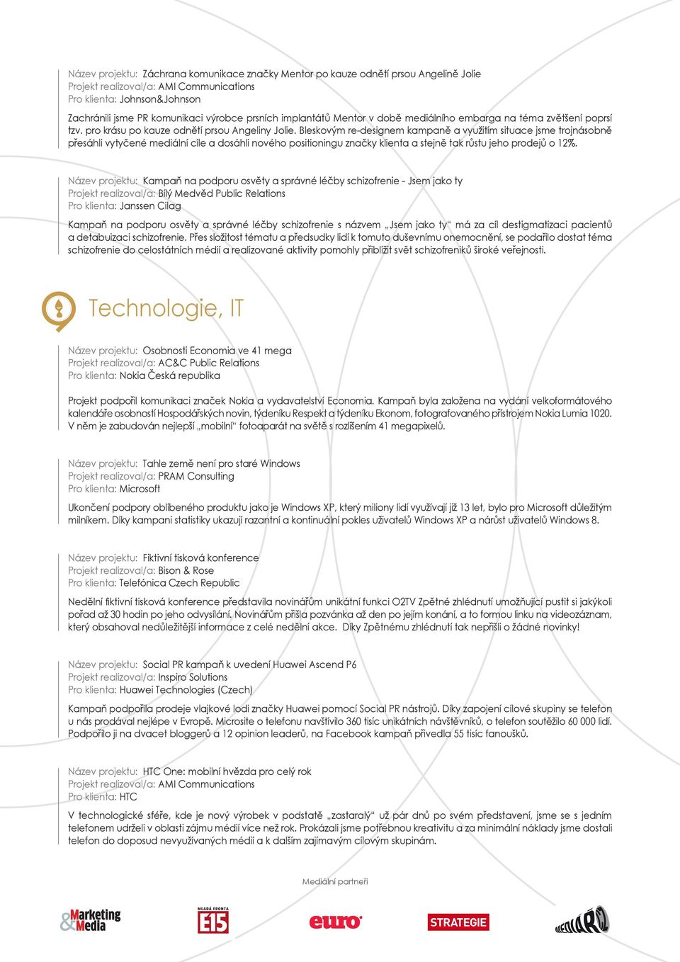 Bleskovým re-designem kampaně a využitím situace jsme trojnásobně přesáhli vytyčené mediální cíle a dosáhli nového positioningu značky klienta a stejně tak růstu jeho prodejů o 12%.