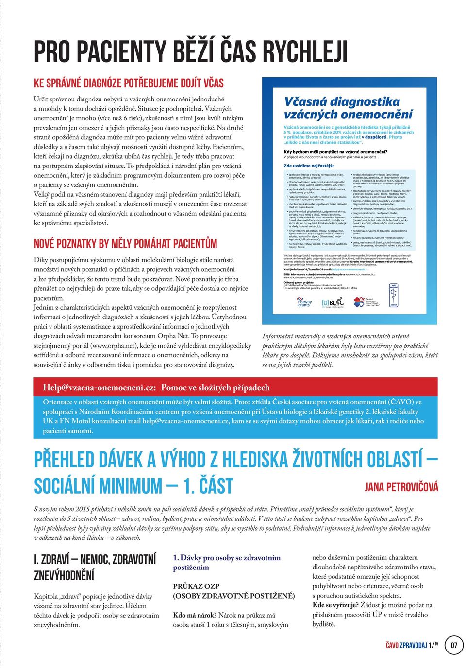 Na druhé straně opožděná diagnóza může mít pro pacienty velmi vážné zdravotní důsledky a s časem také ubývají možnosti využití dostupné léčby.